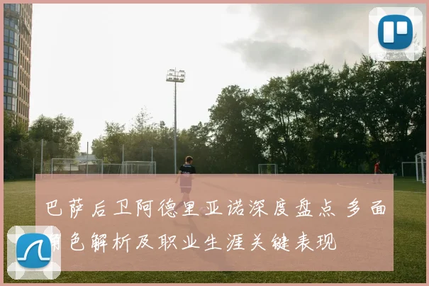 巴萨后卫阿德里亚诺深度盘点 多面角色解析及职业生涯关键表现