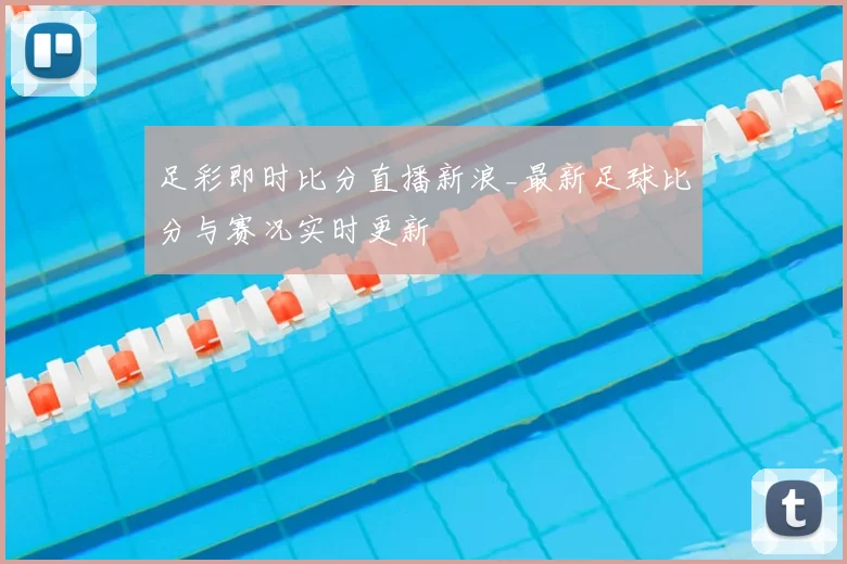 足彩即时比分直播新浪_最新足球比分与赛况实时更新