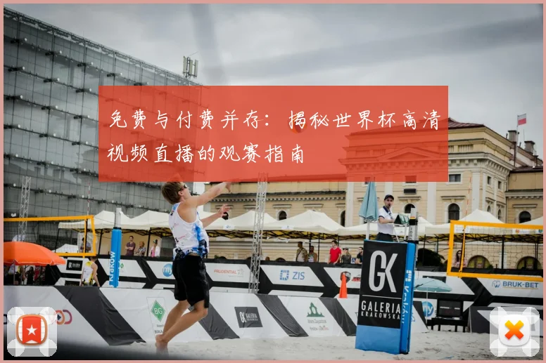 免费与付费并存：揭秘世界杯高清视频直播的观赛指南
