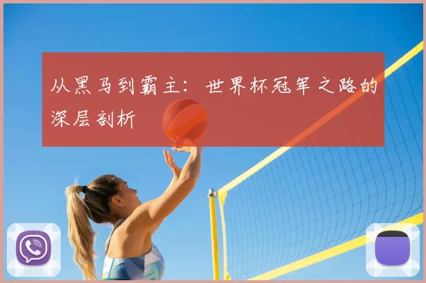 从黑马到霸主：世界杯冠军之路的深层剖析