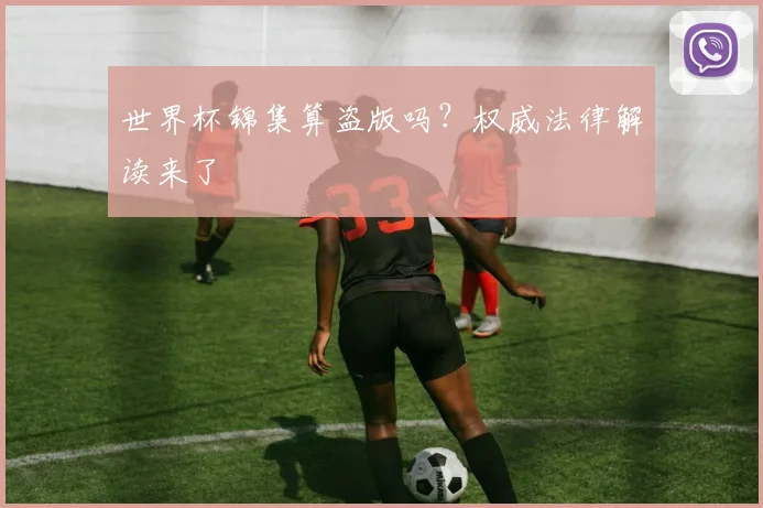 世界杯锦集算盗版吗？权威法律解读来了