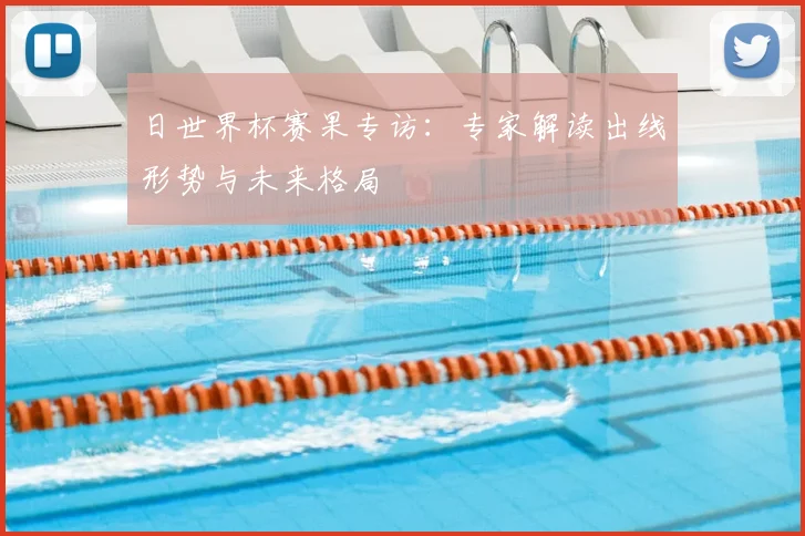 日世界杯赛果专访：专家解读出线形势与未来格局